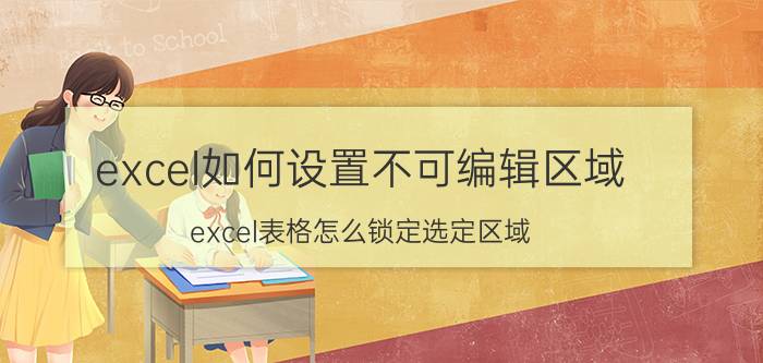 excel如何设置不可编辑区域 excel表格怎么锁定选定区域？